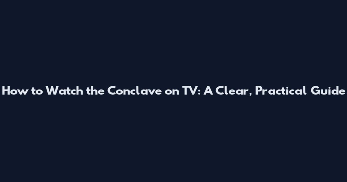 How to Watch the Conclave on TV: A Clear, Practical Guide