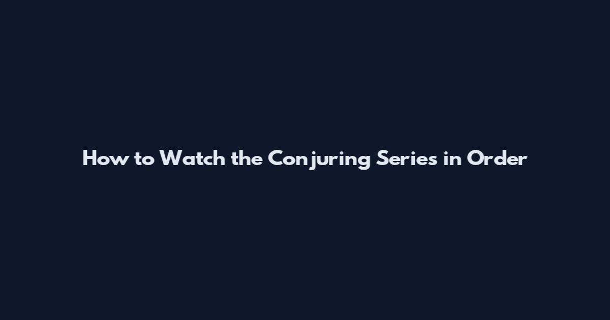 How to Watch the Conjuring Series in Order