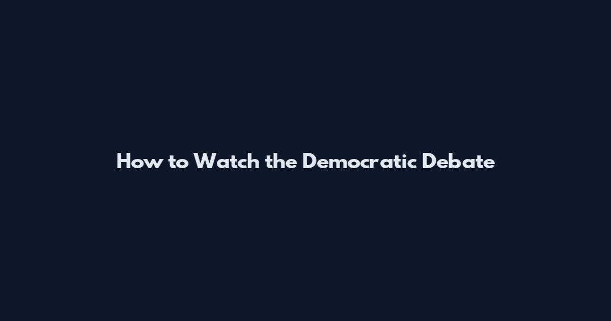 How to Watch the Democratic Debate