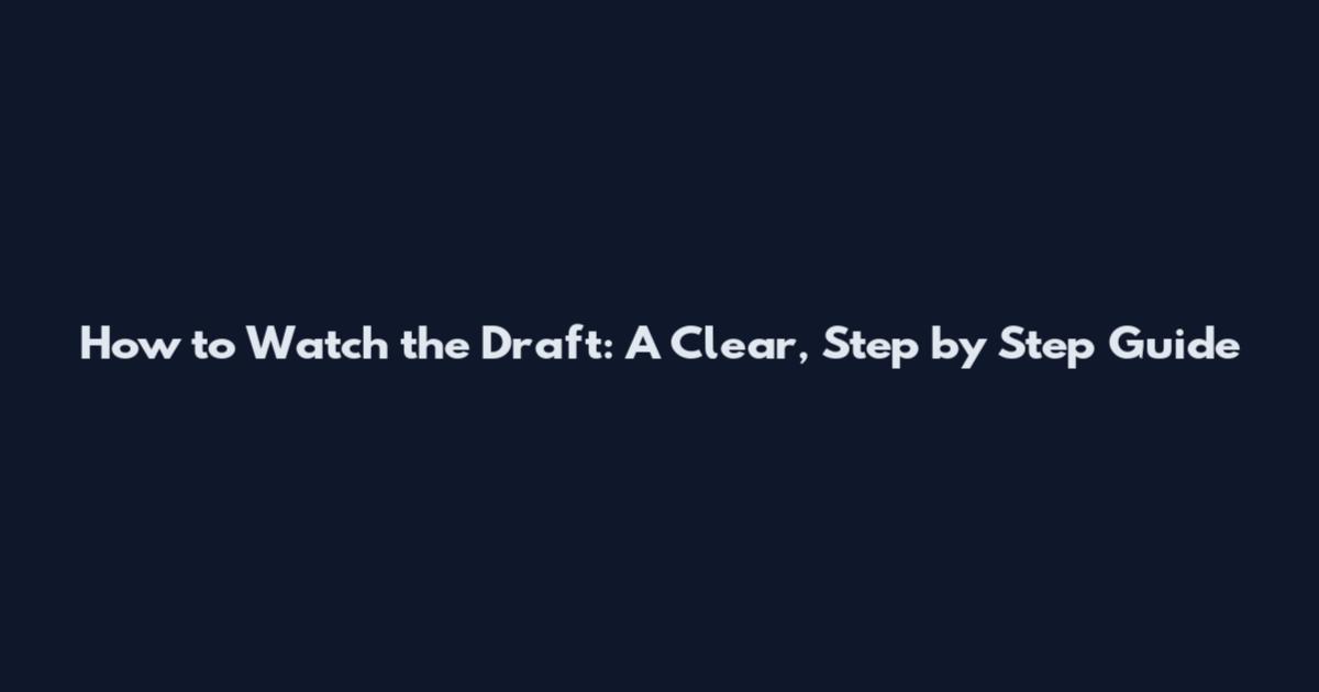 How to Watch the Draft: A Clear, Step by Step Guide