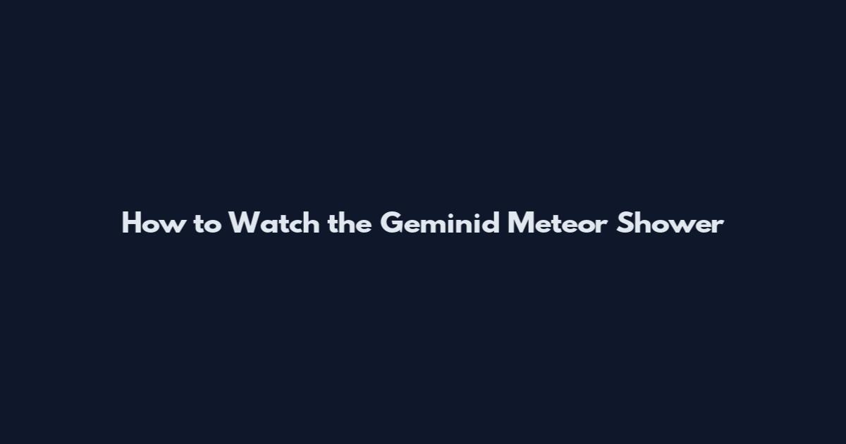 How to Watch the Geminid Meteor Shower