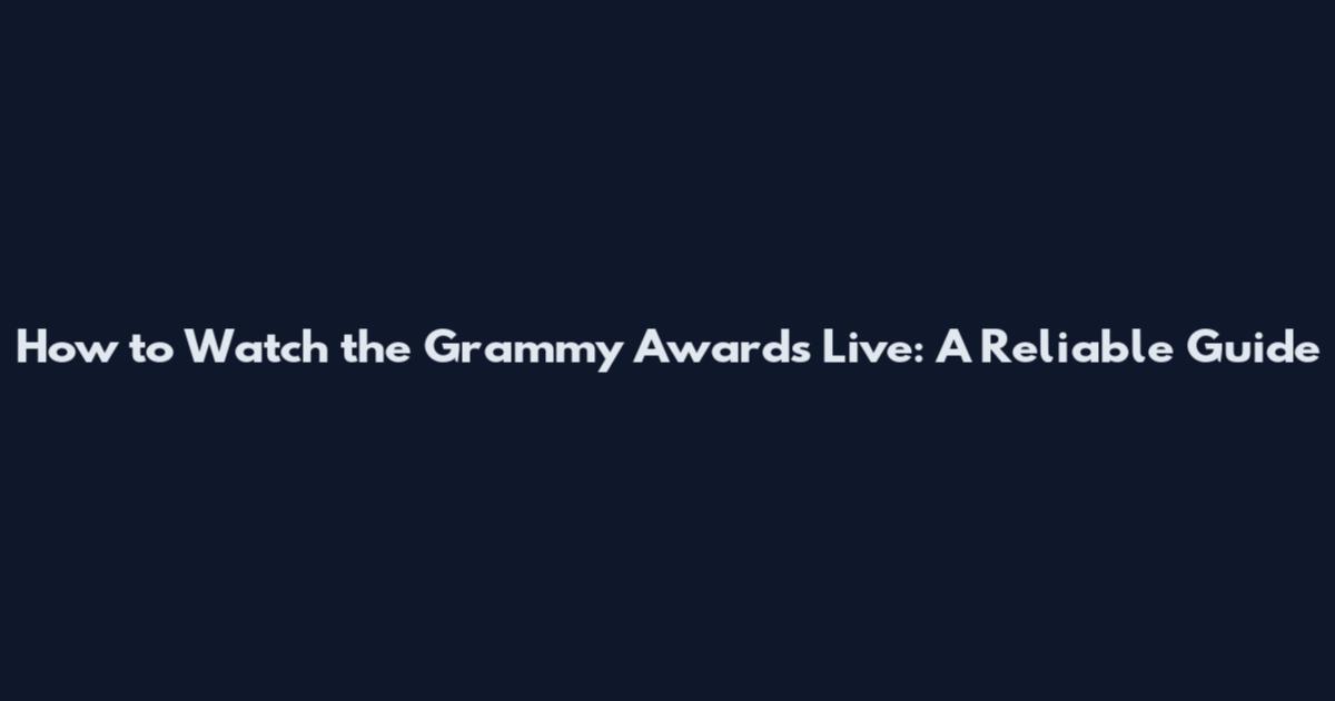 How to Watch the Grammy Awards Live: A Reliable Guide