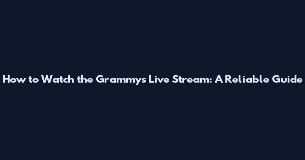 How to Watch the Grammys Live Stream: A Reliable Guide