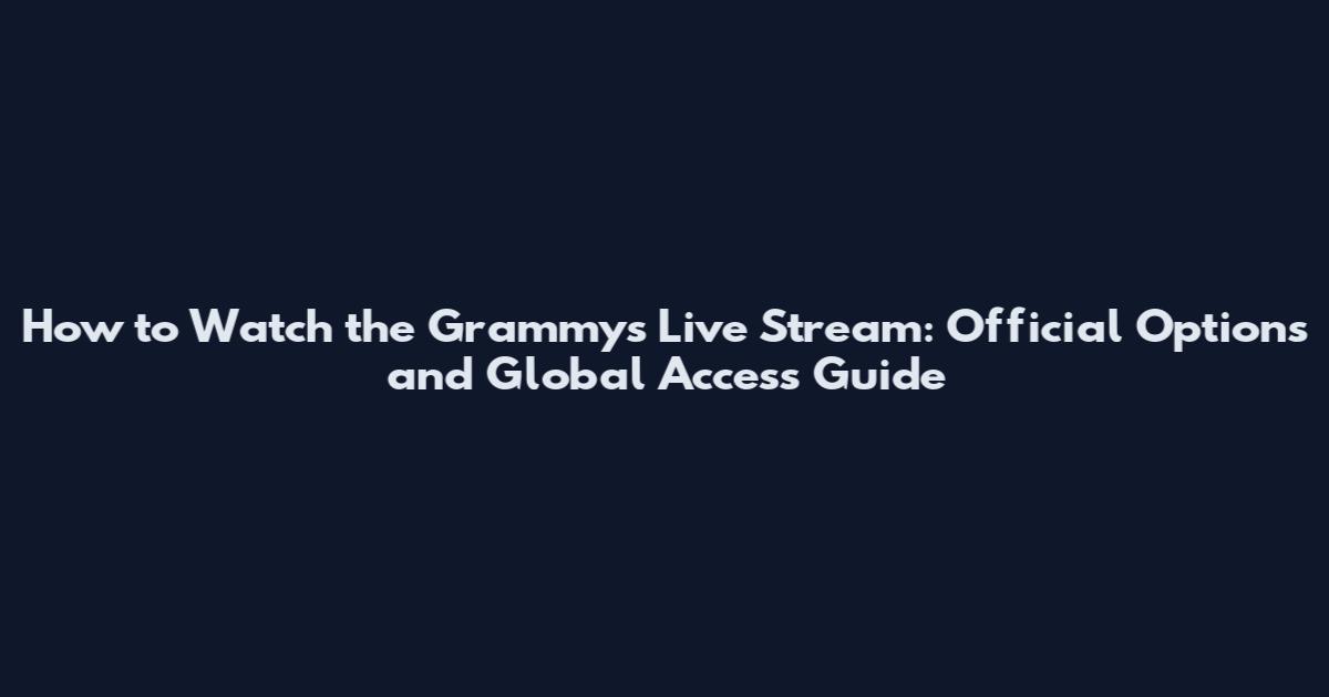 How to Watch the Grammys Live Stream: Official Options and Global Access Guide