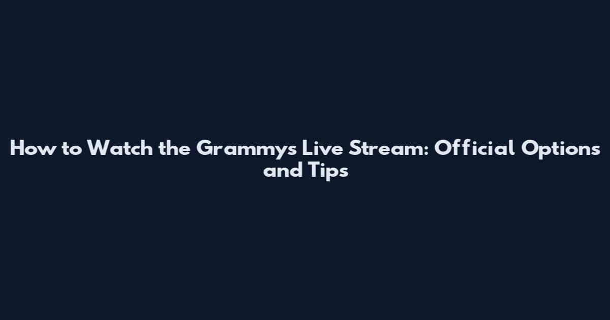 How to Watch the Grammys Live Stream: Official Options and Tips