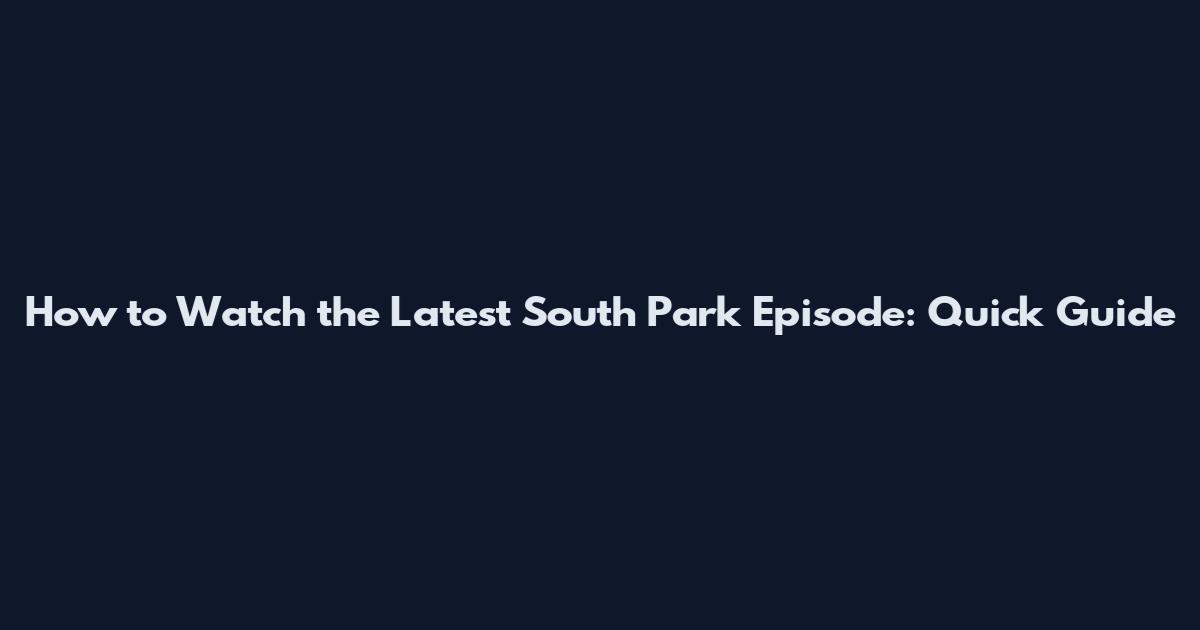How to Watch the Latest South Park Episode: Quick Guide