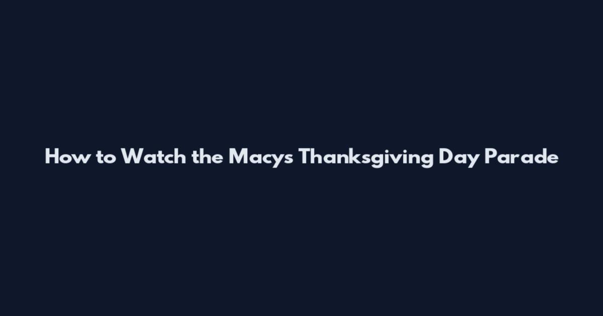 How to Watch the Macy's Thanksgiving Day Parade