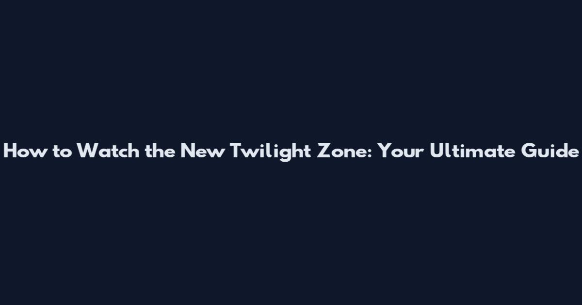 How to Watch the New Twilight Zone: Your Ultimate Guide
