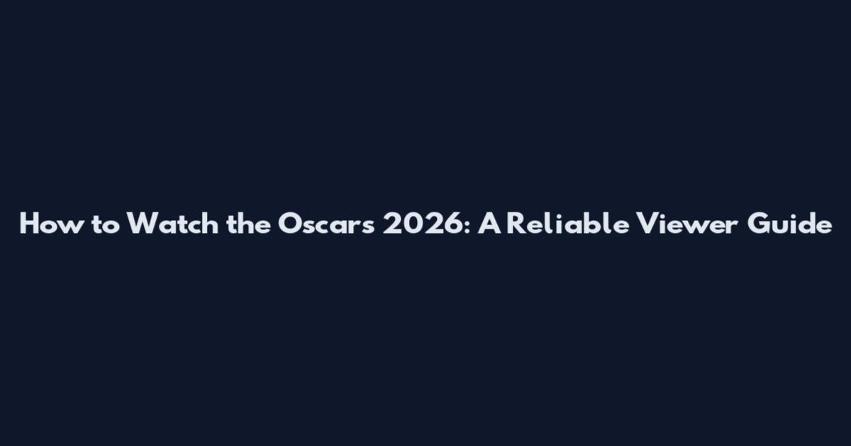 How to Watch the Oscars 2026: A Reliable Viewer Guide