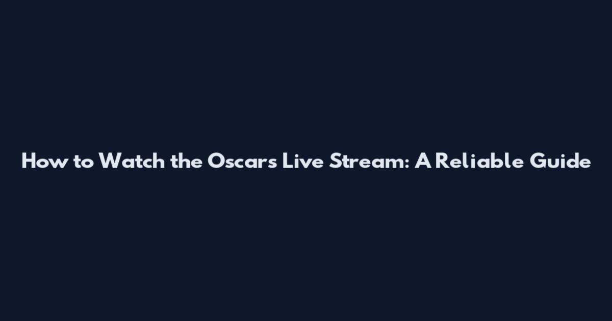How to Watch the Oscars Live Stream: A Reliable Guide