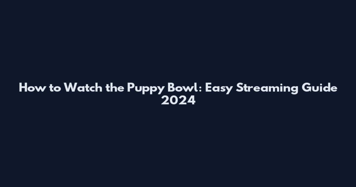 How to Watch the Puppy Bowl: Easy Streaming Guide 2024