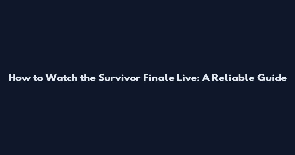 How to Watch the Survivor Finale Live: A Reliable Guide