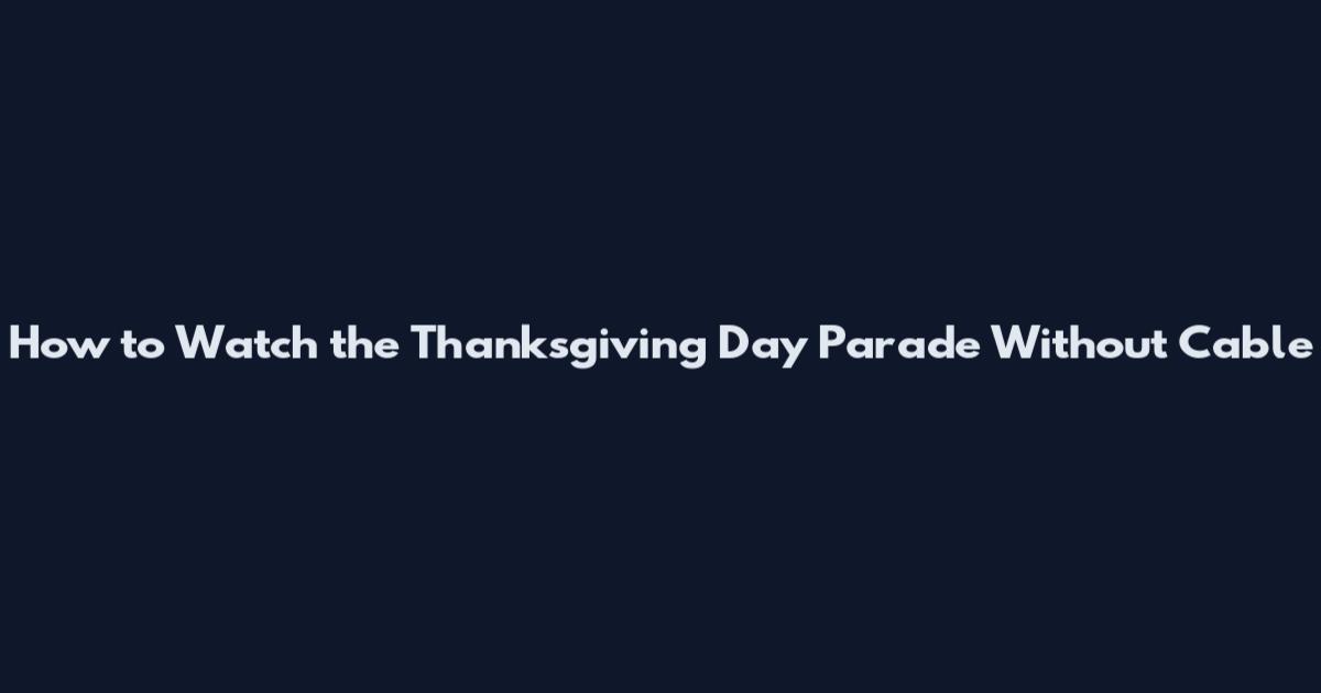 How to Watch the Thanksgiving Day Parade Without Cable