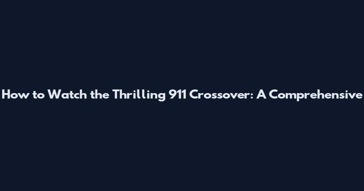 How to Watch the Thrilling 911 Crossover: A Comprehensive
