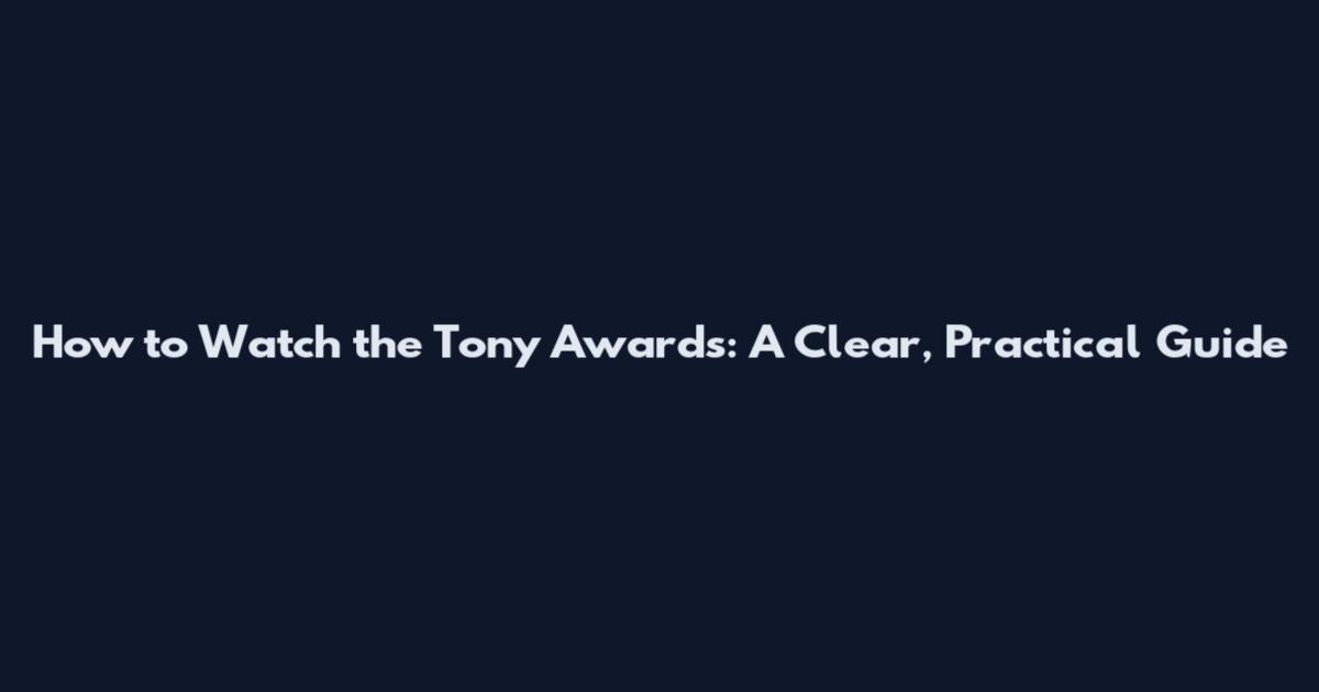 How to Watch the Tony Awards: A Clear, Practical Guide