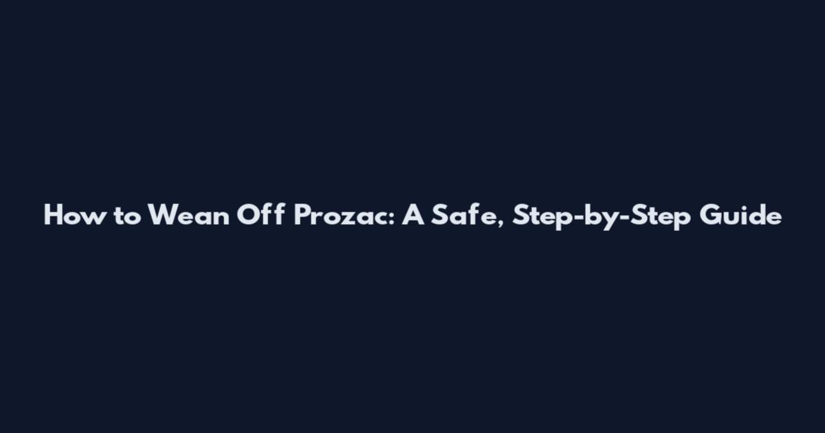 How to Wean Off Prozac: A Safe, Step-by-Step Guide