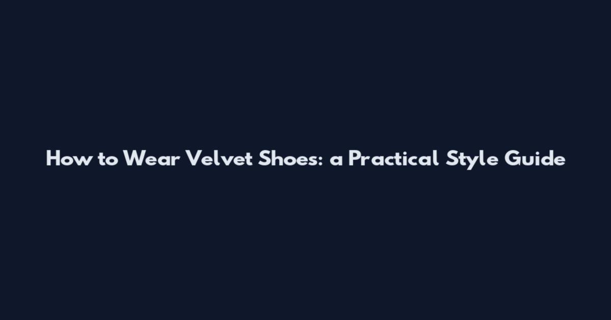 How to Wear Velvet Shoes: a Practical Style Guide