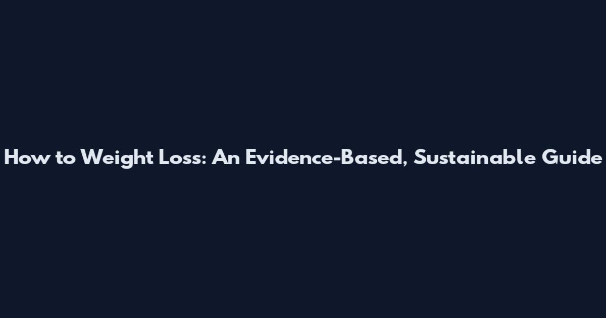 How to Weight Loss: An Evidence-Based, Sustainable Guide