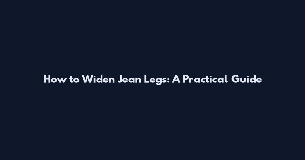 How to Widen Jean Legs: A Practical Guide