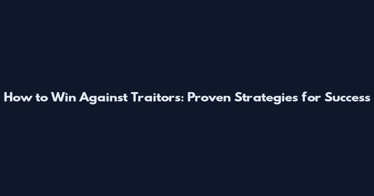 How to Win Against Traitors: Proven Strategies for Success