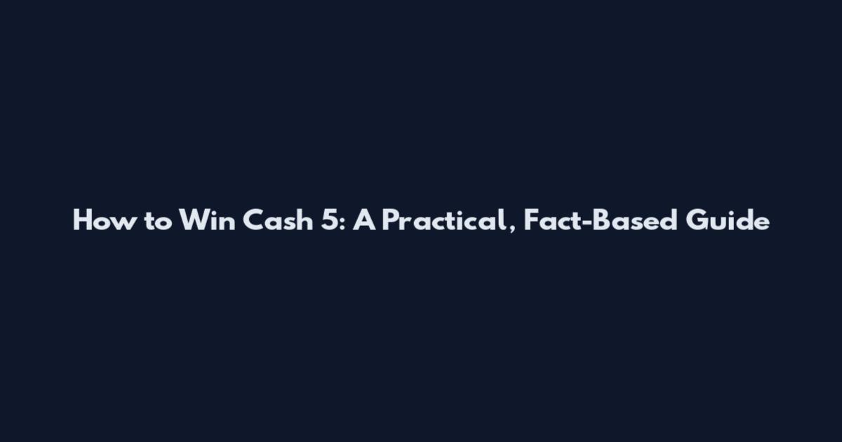 How to Win Cash 5: A Practical, Fact-Based Guide