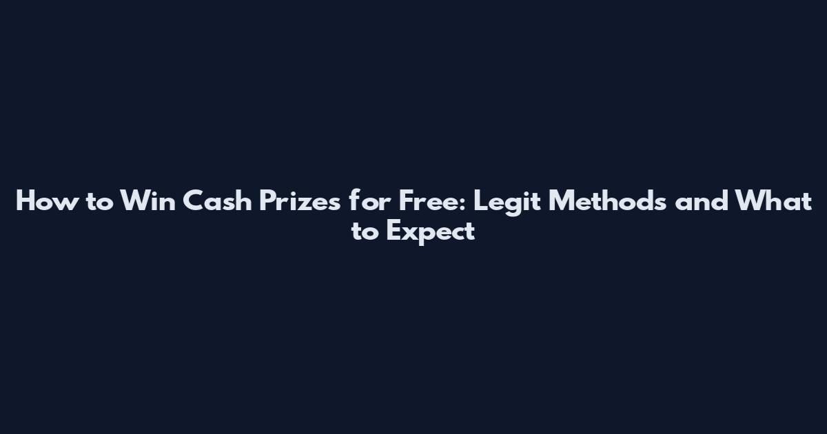 How to Win Cash Prizes for Free: Legit Methods and What to Expect