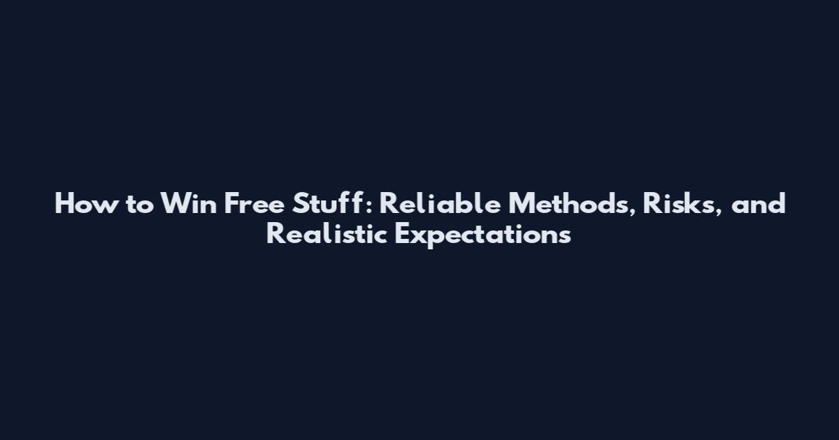 How to Win Free Stuff: Reliable Methods, Risks, and Realistic Expectations