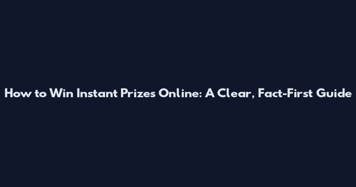 How to Win Instant Prizes Online: A Clear, Fact-First Guide