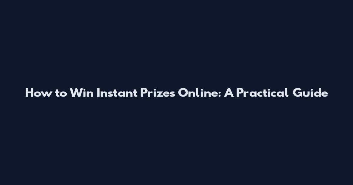 How to Win Instant Prizes Online: A Practical Guide