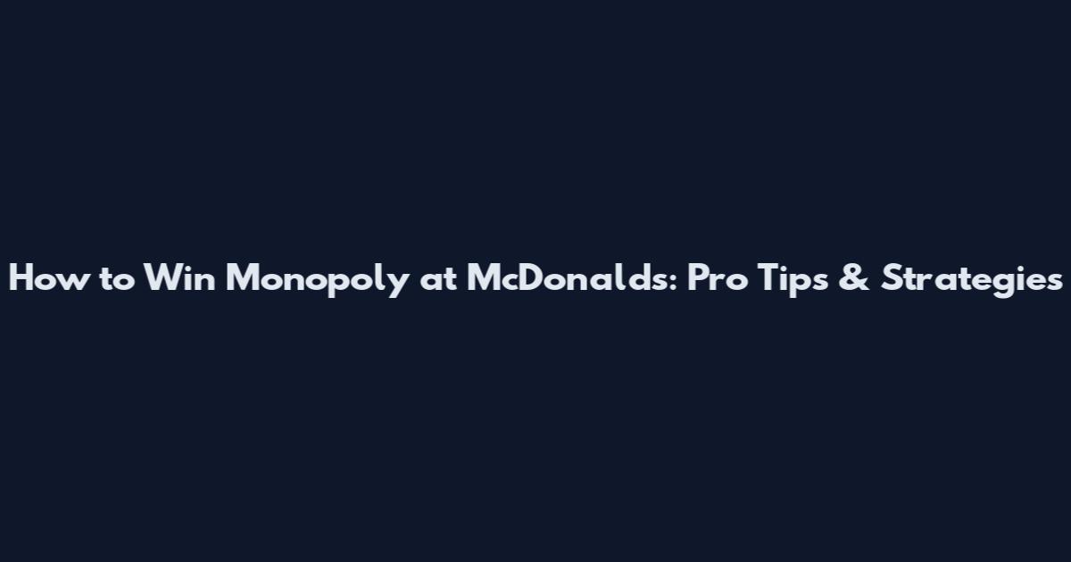 How to Win Monopoly at McDonald's: Pro Tips & Strategies