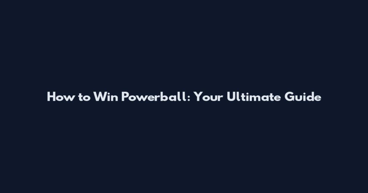 How to Win Powerball: Your Ultimate Guide