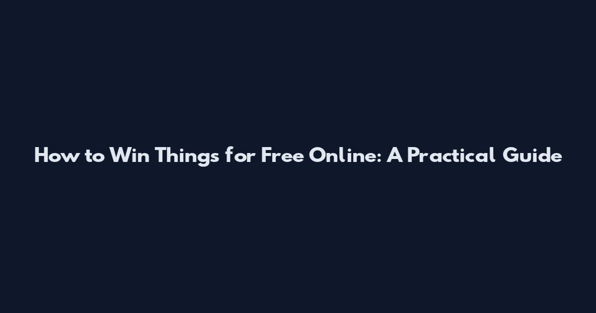 How to Win Things for Free Online: A Practical Guide