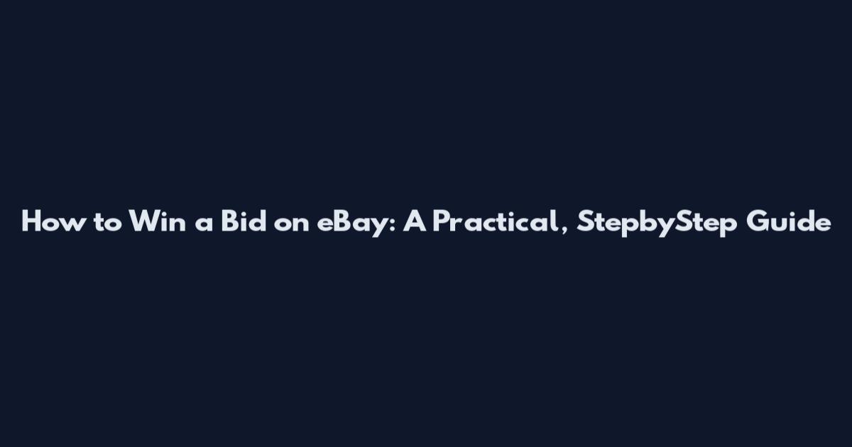 How to Win a Bid on eBay: A Practical, StepbyStep Guide