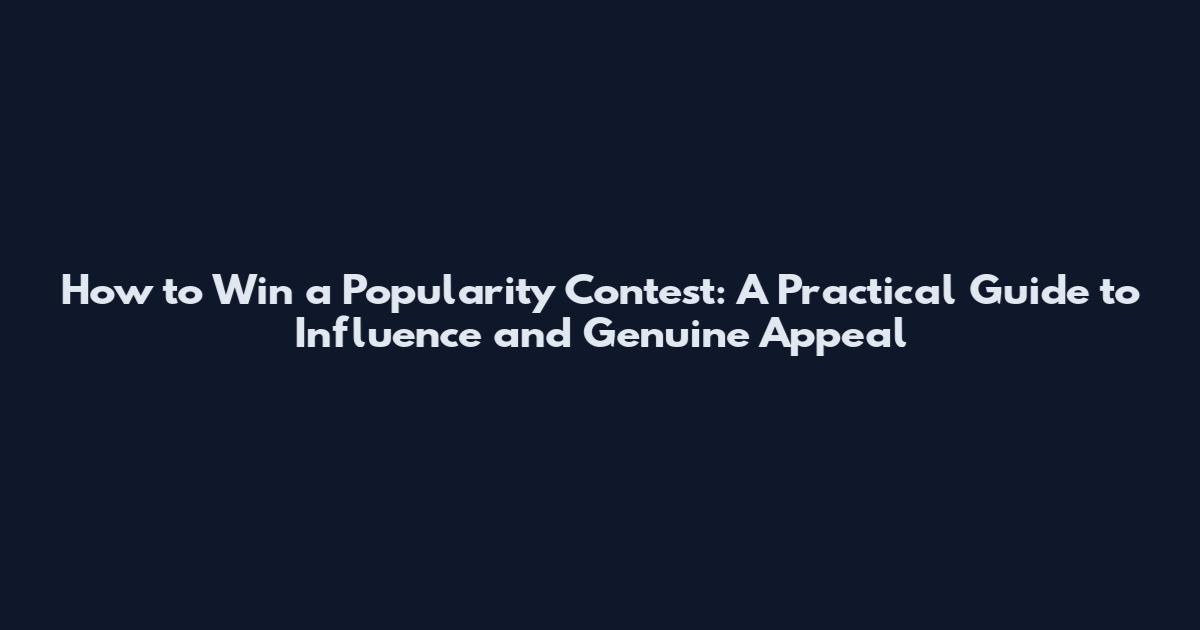 How to Win a Popularity Contest: A Practical Guide to Influence and Genuine Appeal