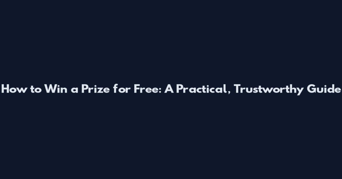 How to Win a Prize for Free: A Practical, Trustworthy Guide