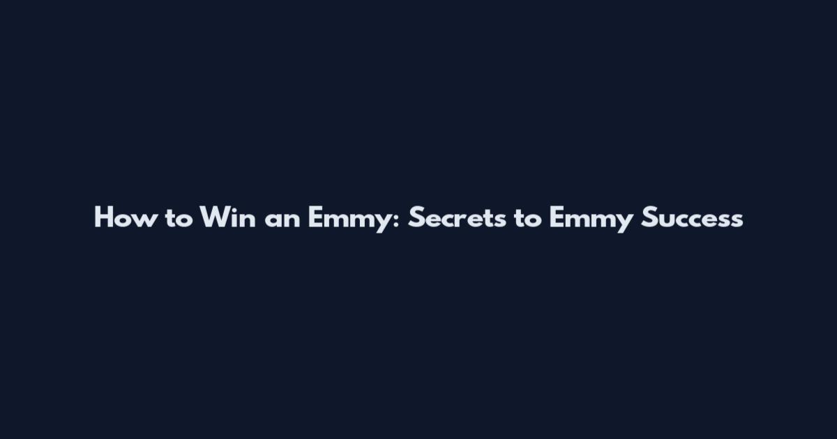 How to Win an Emmy: Secrets to Emmy Success