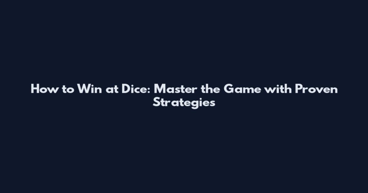 How to Win at Dice: Master the Game with Proven Strategies