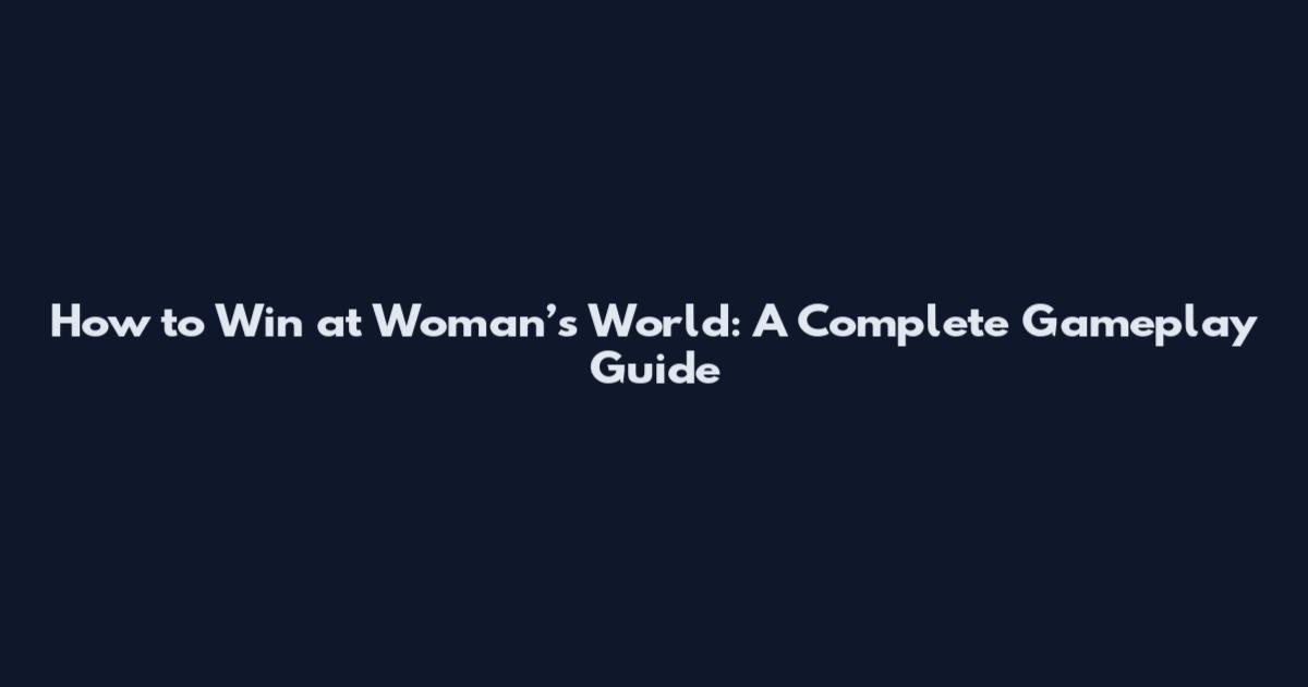 How to Win at Woman’s World: A Complete Gameplay Guide