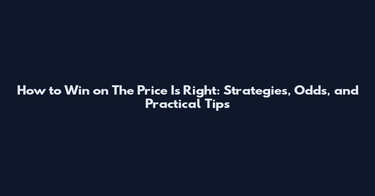How to Win on The Price Is Right: Strategies, Odds, and Practical Tips