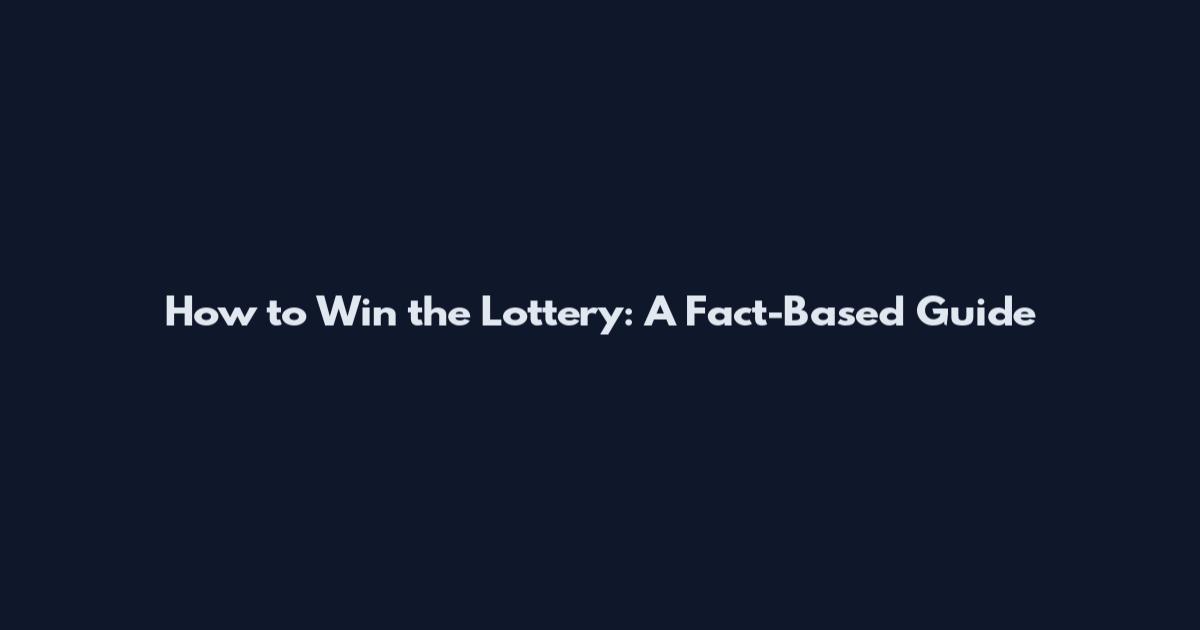 How to Win the Lottery: A Fact-Based Guide