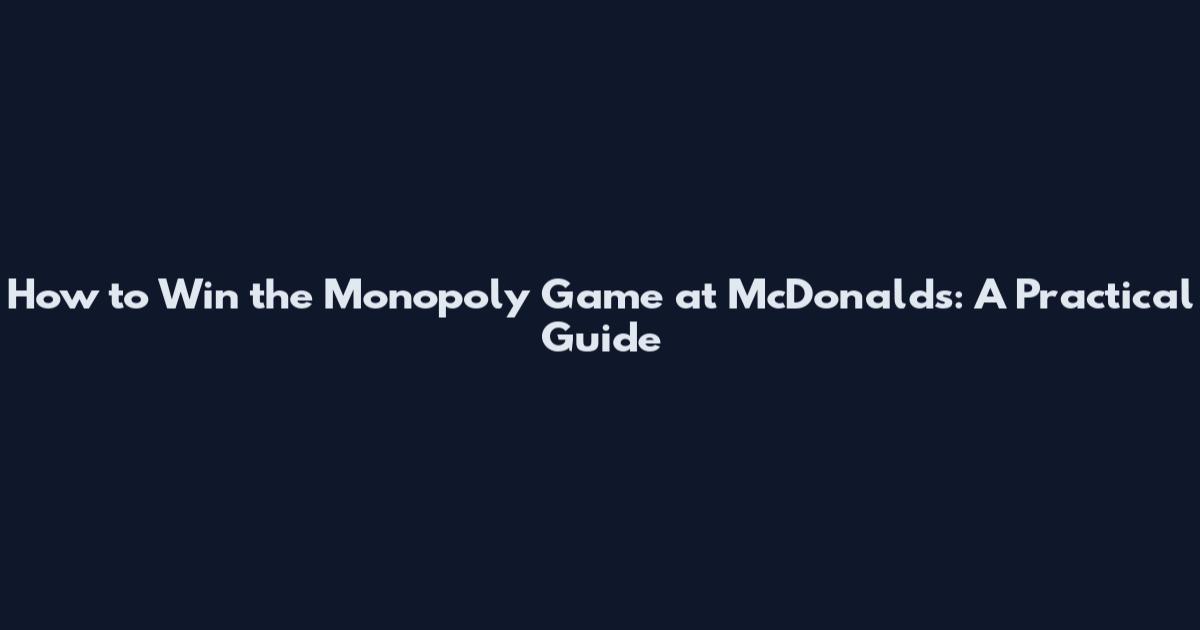How to Win the Monopoly Game at McDonald's: A Practical Guide