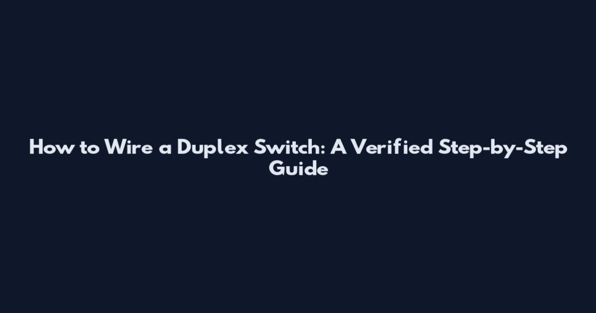 How to Wire a Duplex Switch: A Verified Step-by-Step Guide