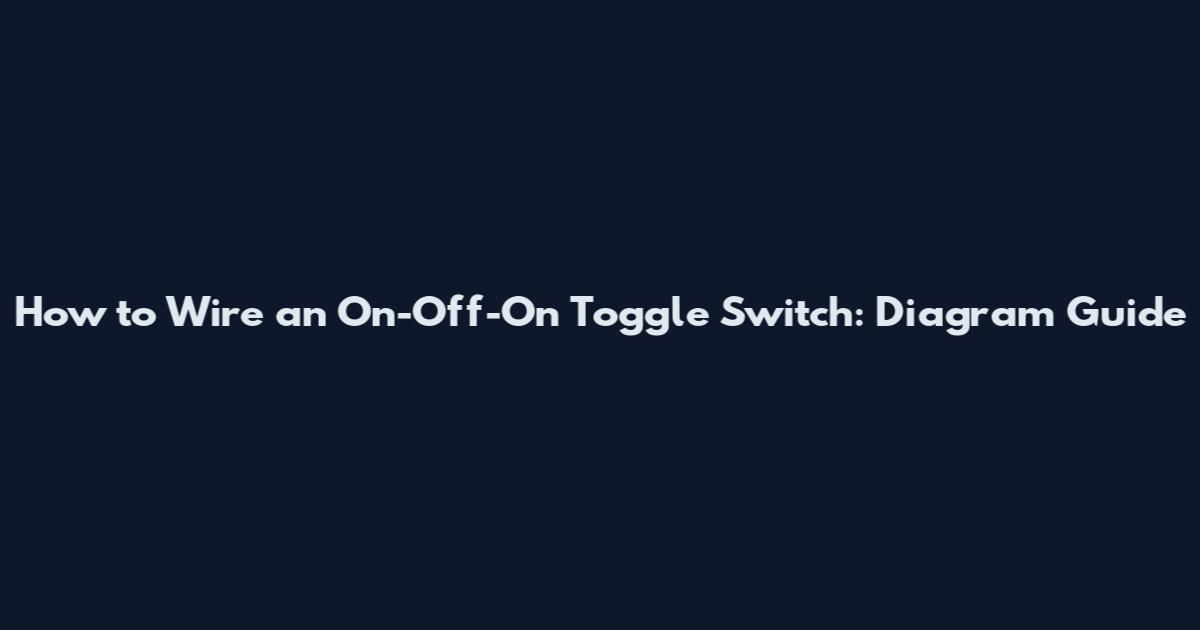 How to Wire an On-Off-On Toggle Switch: Diagram Guide