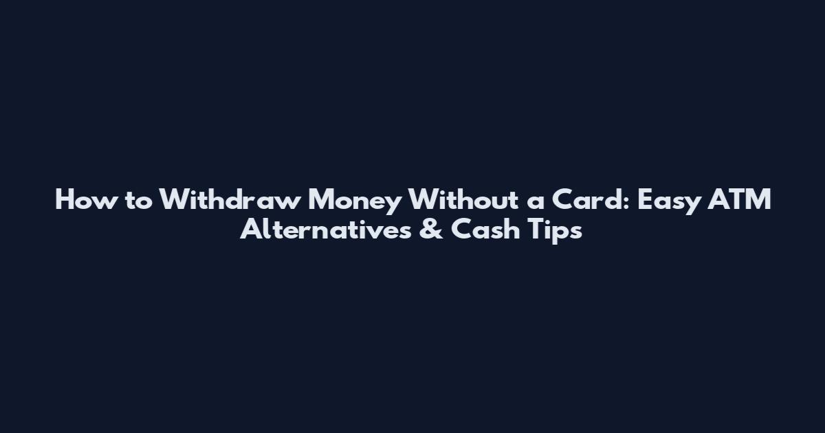 How to Withdraw Money Without a Card: Easy ATM Alternatives & Cash Tips