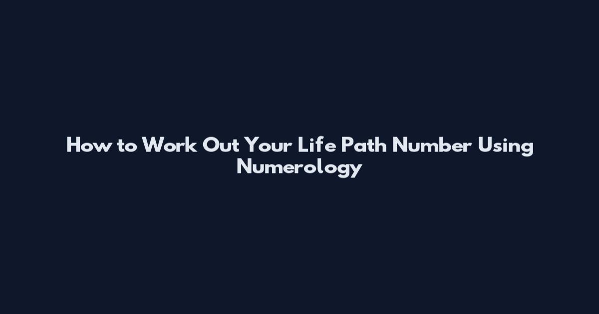 How to Work Out Your Life Path Number Using Numerology
