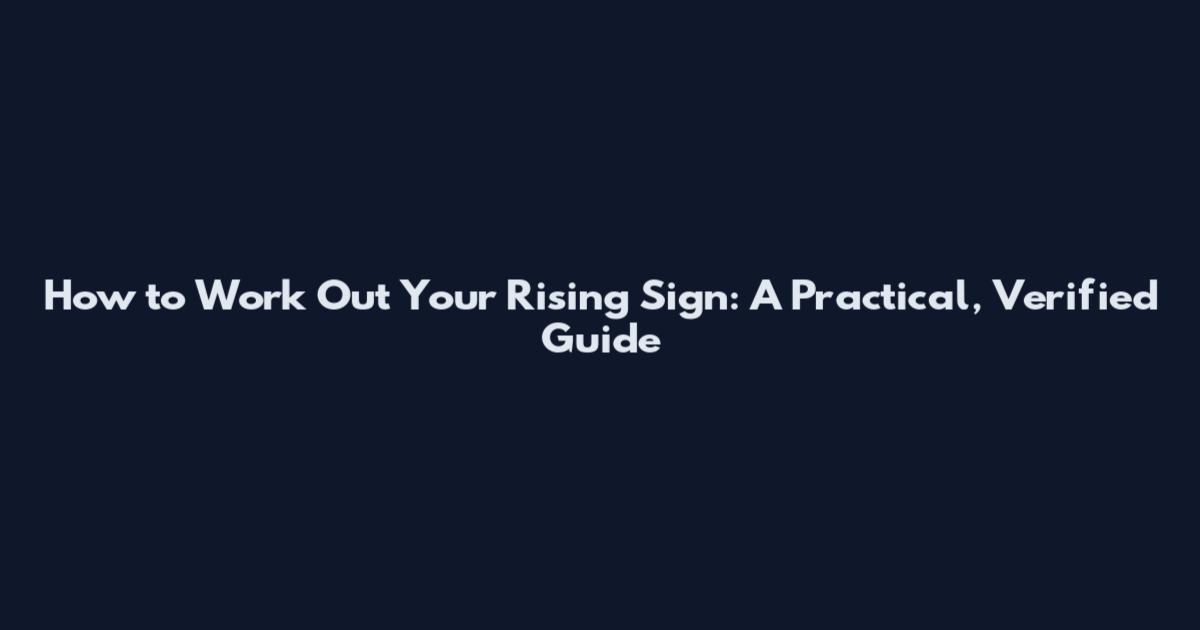 How to Work Out Your Rising Sign: A Practical, Verified Guide