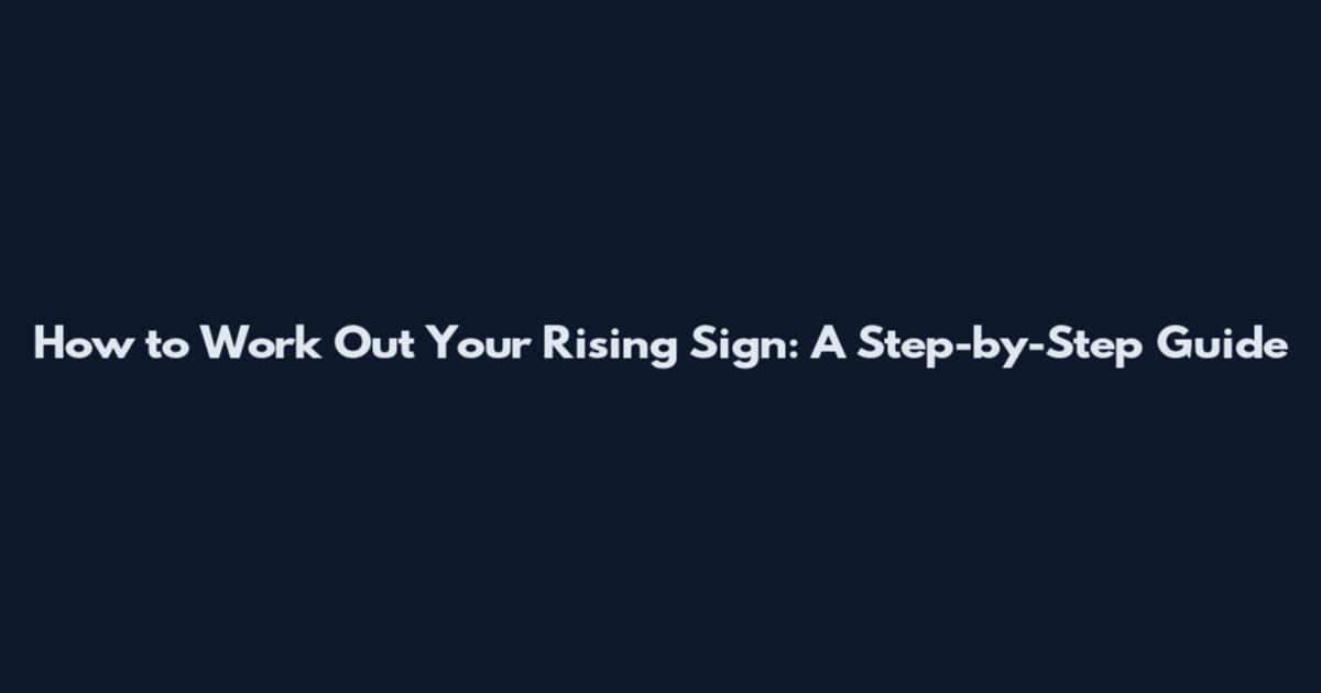 How to Work Out Your Rising Sign: A Step-by-Step Guide