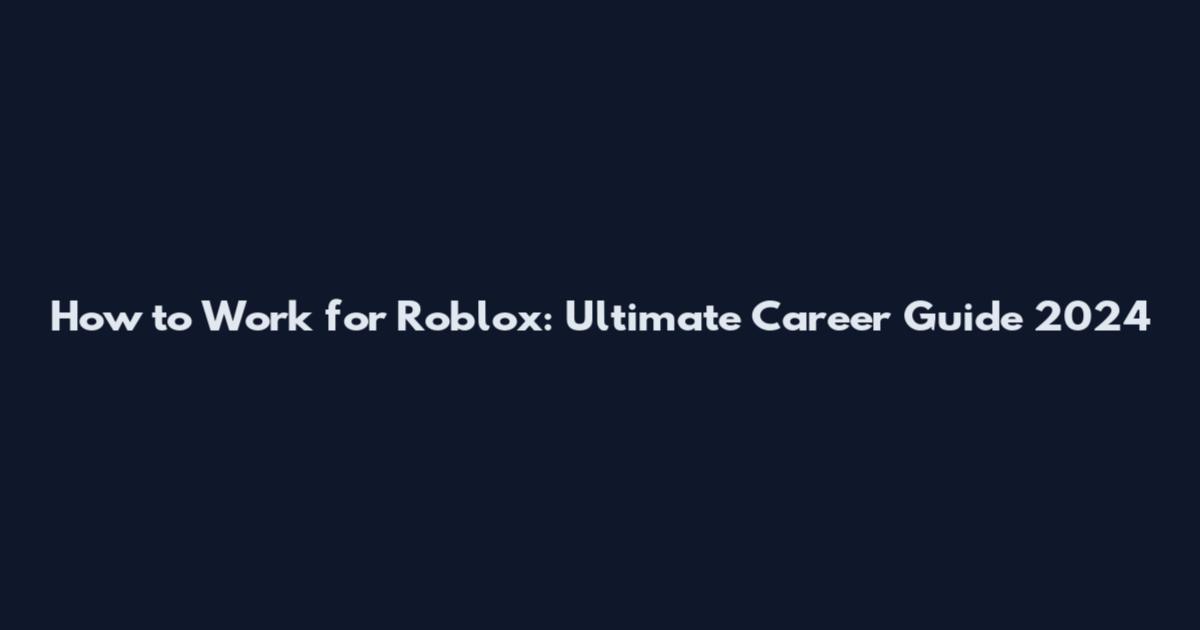 How to Work for Roblox: Ultimate Career Guide 2024