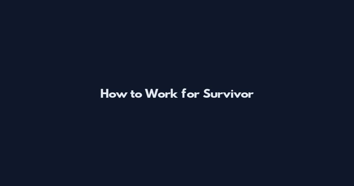 How to Work for Survivor