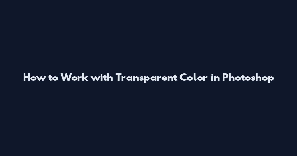 How to Work with Transparent Color in Photoshop